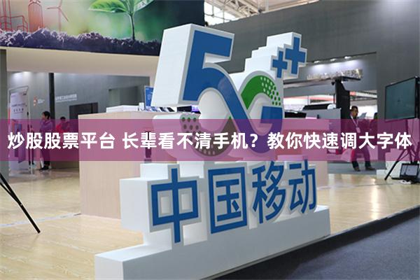 炒股股票平台 长辈看不清手机？教你快速调大字体