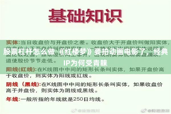 股票杠杆怎么做 《红楼梦》要拍动画电影了，经典IP为何受青睐
