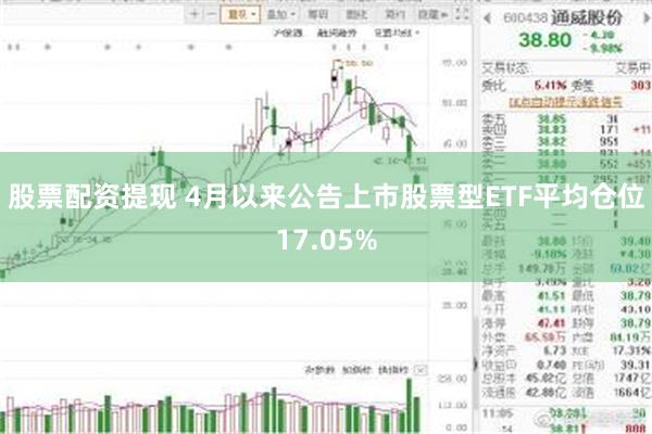 股票配资提现 4月以来公告上市股票型ETF平均仓位17.05%