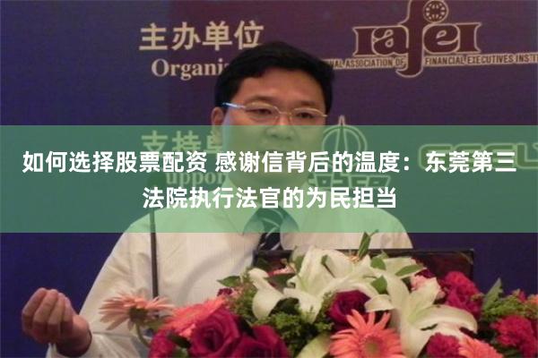如何选择股票配资 感谢信背后的温度：东莞第三法院执行法官的为民担当