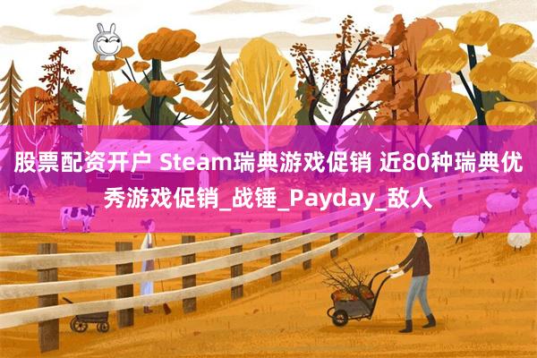 股票配资开户 Steam瑞典游戏促销 近80种瑞典优秀游戏促销_战锤_Payday_敌人