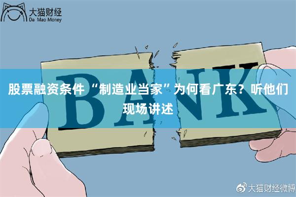 股票融资条件 “制造业当家”为何看广东？听他们现场讲述