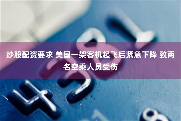 炒股配资要求 美国一架客机起飞后紧急下降 致两名空乘人员受伤