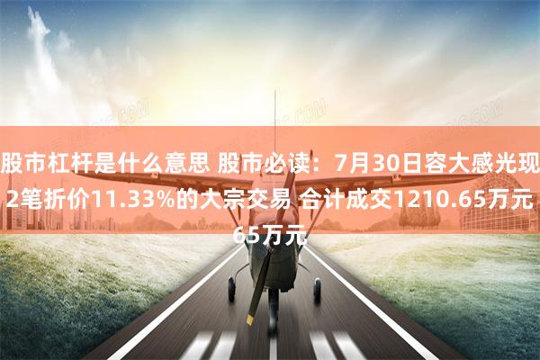 股市杠杆是什么意思 股市必读：7月30日容大感光现2笔折价11.33%的大宗交易 合计成交1210.65万元