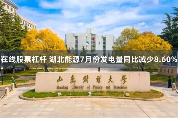 在线股票杠杆 湖北能源7月份发电量同比减少8.60%